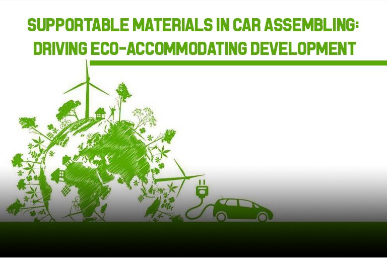 Supportable Materials in Car Assembling: Driving Eco-Accommodating Development