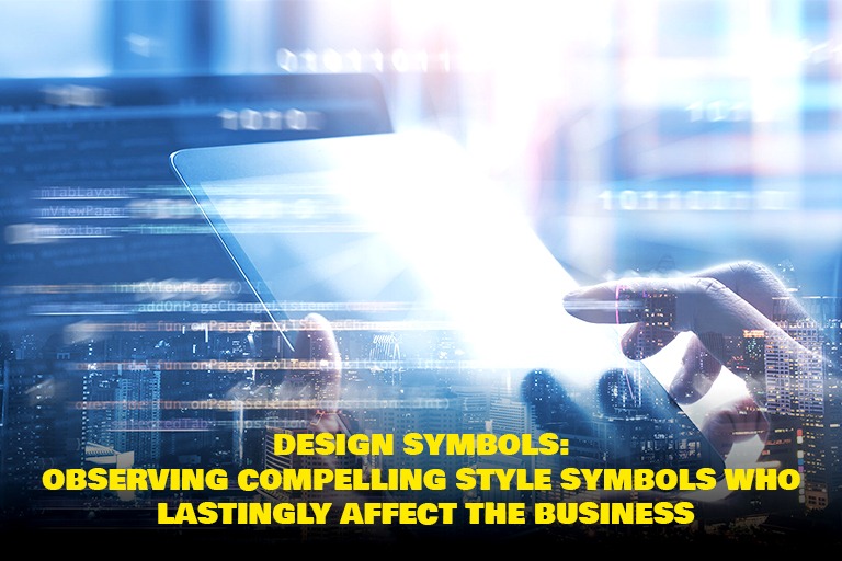 Design Symbols: Observing Compelling Style Symbols Who Lastingly Affect the Business