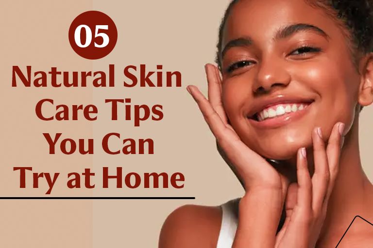 5 Natural Skin Care Tips You Can Try at Home