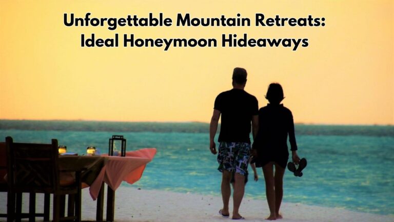 Unforgettable Mountain Retreats: Ideal Honeymoon Hideaways