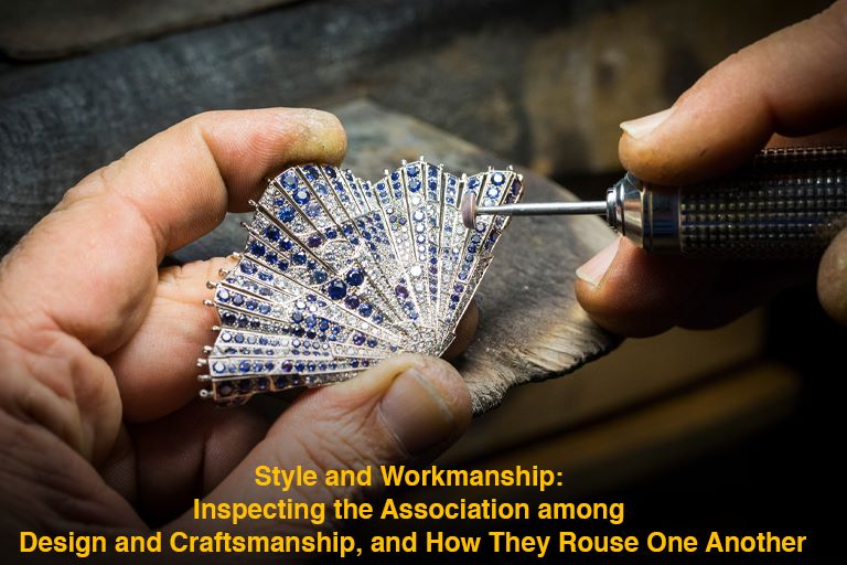 Style and Workmanship: Inspecting the Association among Design and Craftsmanship, and How They Rouse One Another