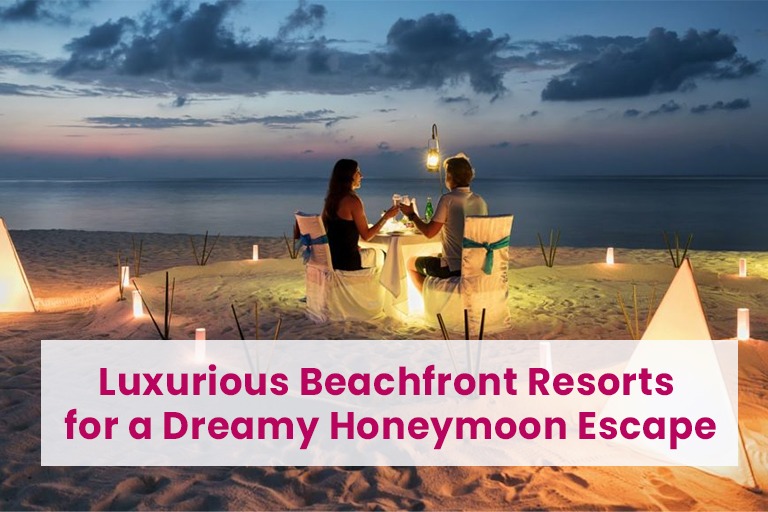 Luxurious Beachfront Resorts for a Dreamy Honeymoon Escape