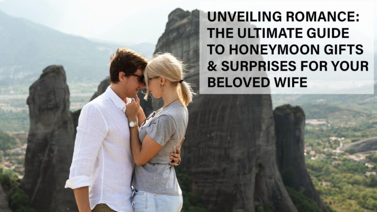 Unveiling Romance: The Ultimate Guide to Honeymoon Gifts & Surprises for Your Beloved Wife